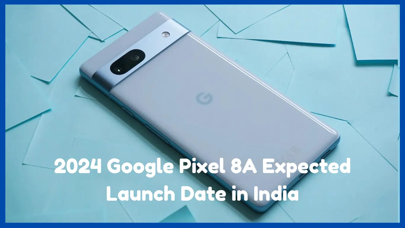 2024 Google Pixel 8A Expected Launch Date in India